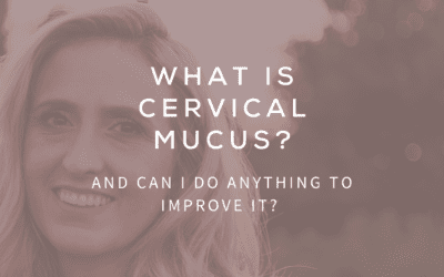 What is Cervical Mucus and Can I Do Anything to Improve It?