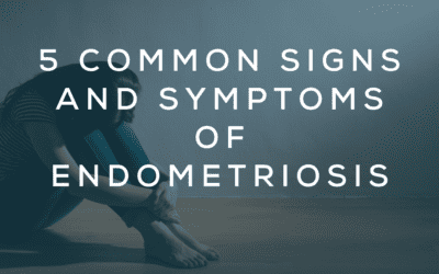 5 Common Signs and Symptoms of Endometriosis