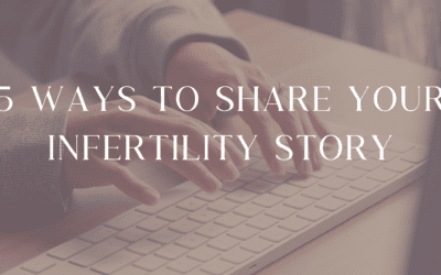 5 Ways to Share Your Infertility Story