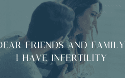 Dear Friends and Family, I Have Infertility