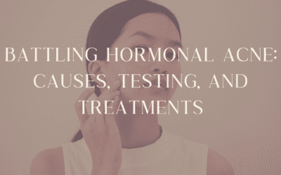 Battling Hormonal Acne: Causes, Testing, and Treatments
