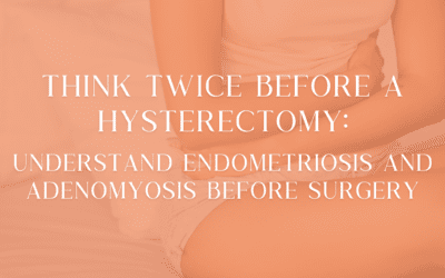 Think Twice Before A Hysterectomy: Understand Endometriosis and Adenomyosis Before Surgery